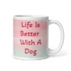 Life Is Better With A Dog Pet Mug